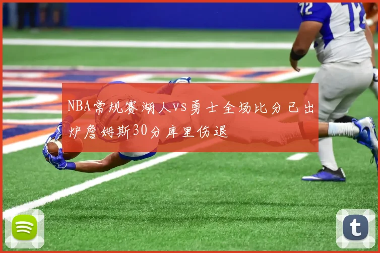 NBA常规赛湖人vs勇士全场比分已出炉詹姆斯30分库里伤退
